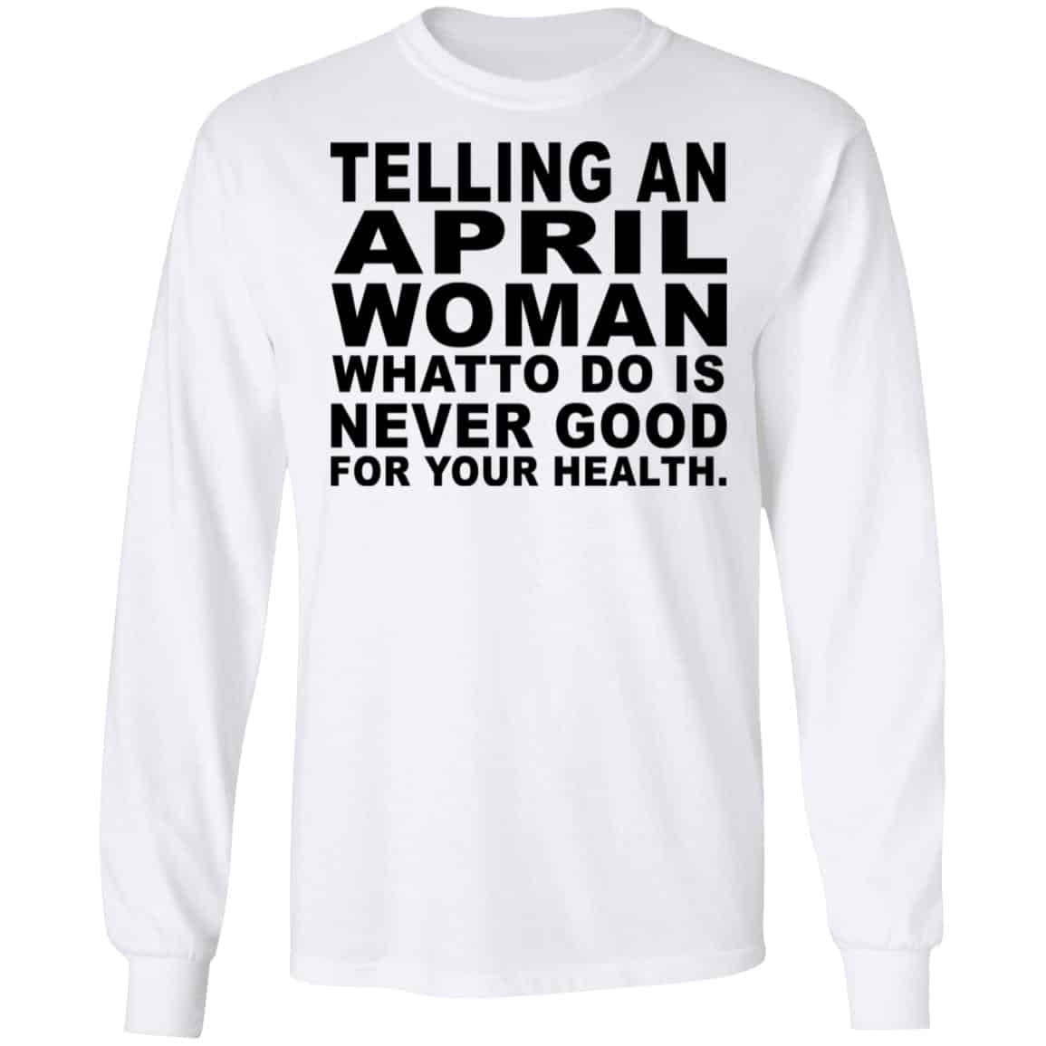 Telling An April Woman What To Do Is Never Good Shirt, Hoodie, Tank