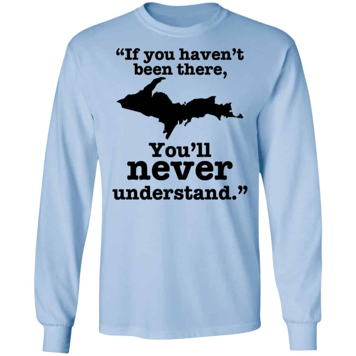 If You Haven’t Been There You’ll Never Understand Yoopers Shirt, Hoodie, Tank