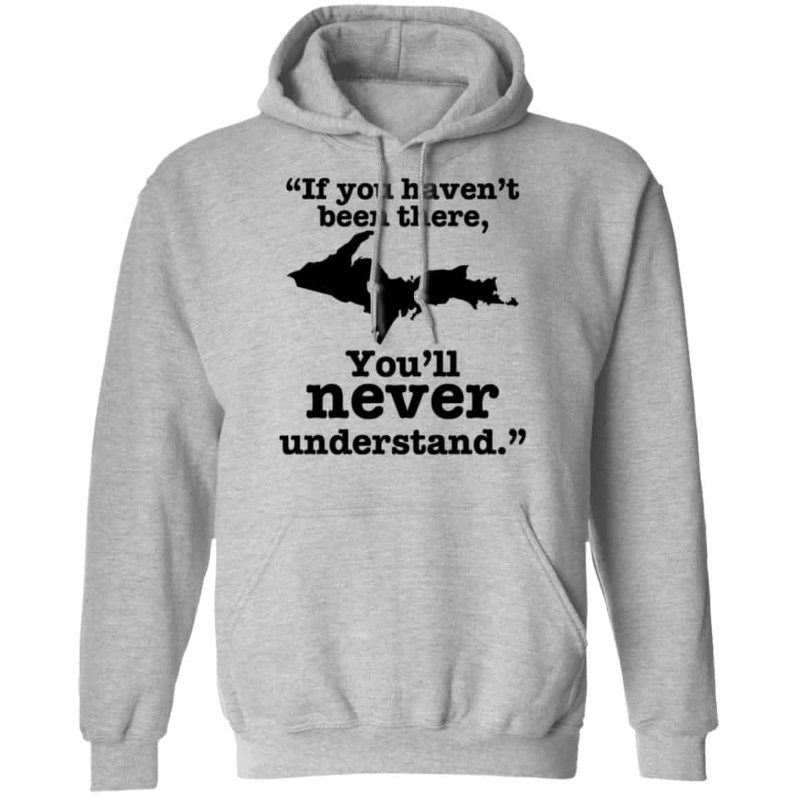 If You Haven’t Been There You’ll Never Understand Yoopers Shirt, Hoodie, Tank