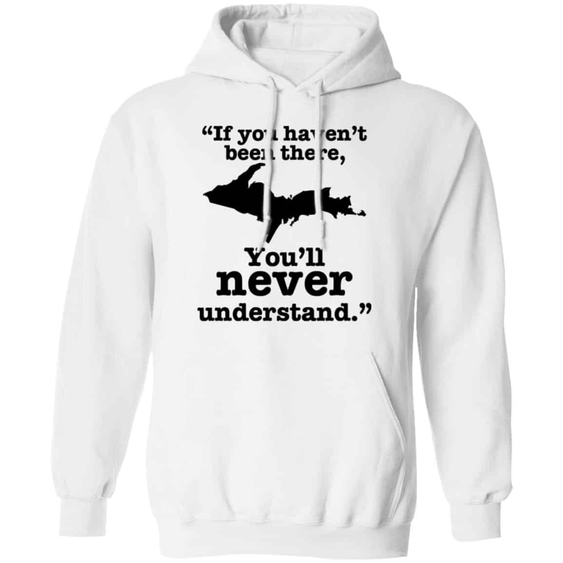 If You Haven’t Been There You’ll Never Understand Yoopers Shirt, Hoodie, Tank