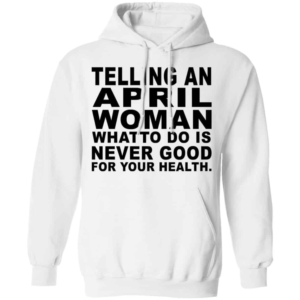 Telling An April Woman What To Do Is Never Good Shirt, Hoodie, Tank