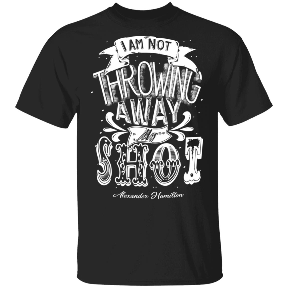 I Am Not Throwing Away My Shot Alexander Hamilton Shirt, Hoodie, Tank