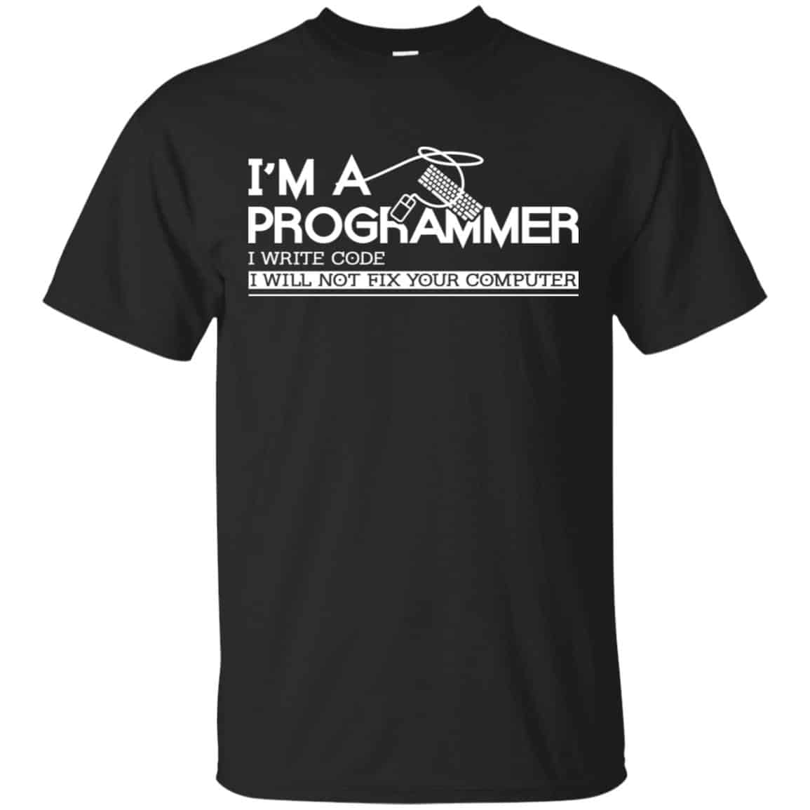 I’m A Programmer I Write Code I Will Not Fix Your Computer Shirt, Hoodie, Tank