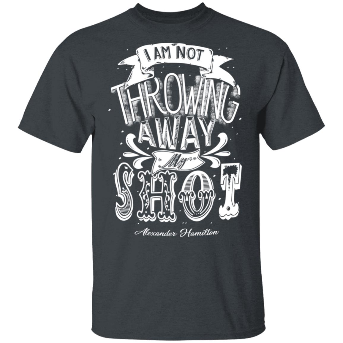 I Am Not Throwing Away My Shot Alexander Hamilton Shirt, Hoodie, Tank