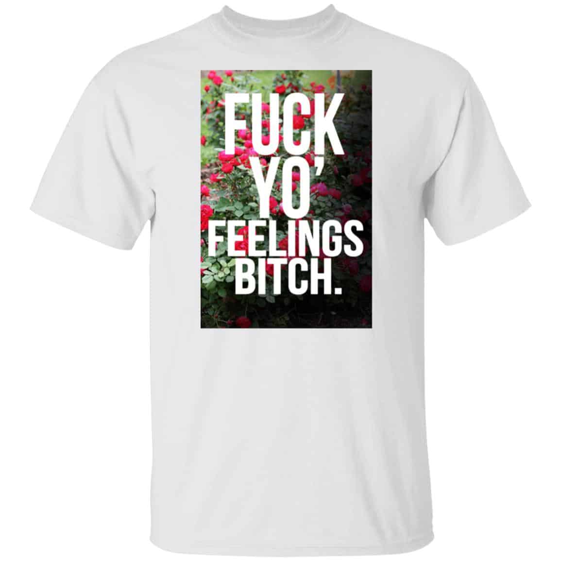 Fuck Yo’ Feelings Bitch Shirt, Hoodie, Tank