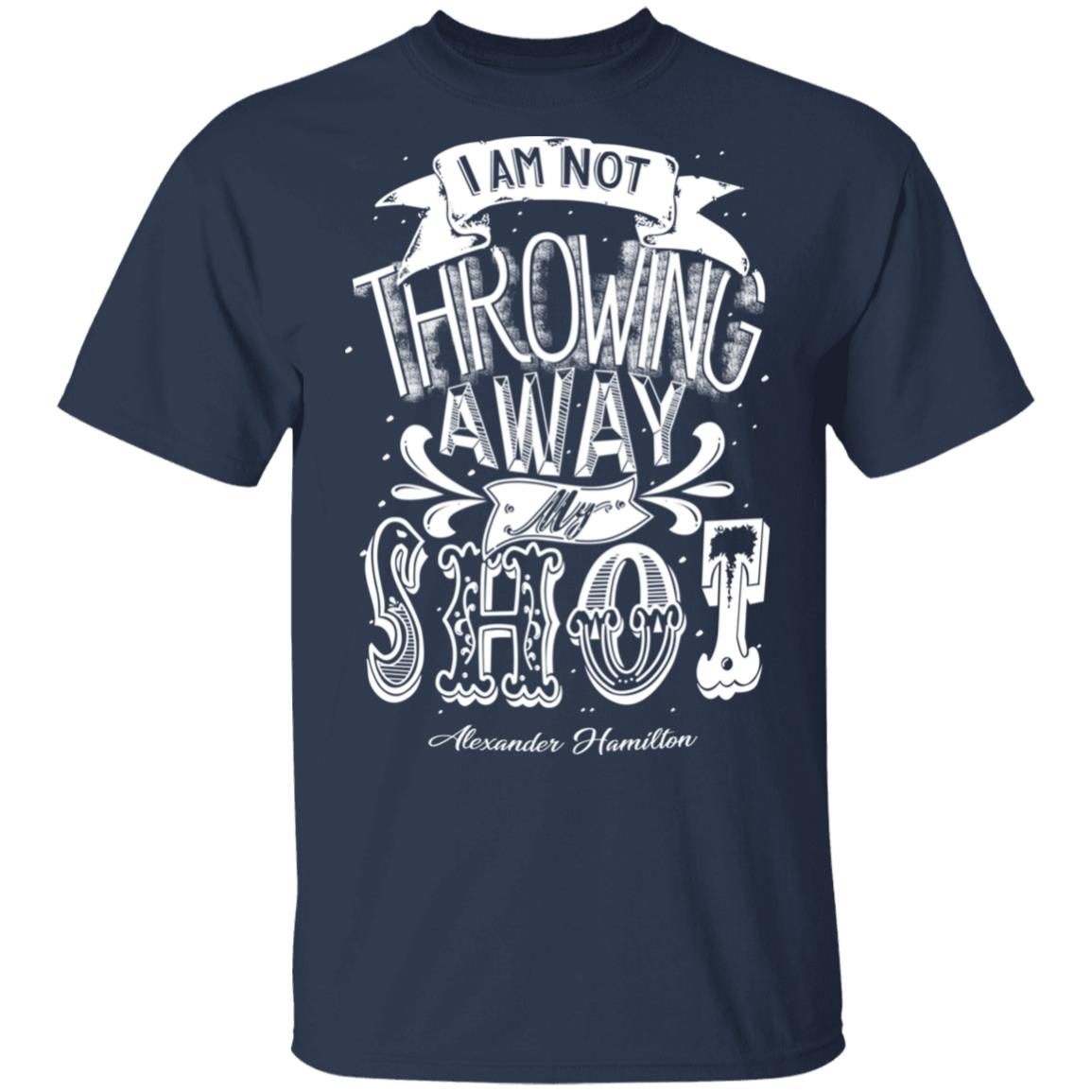 I Am Not Throwing Away My Shot Alexander Hamilton Shirt, Hoodie, Tank