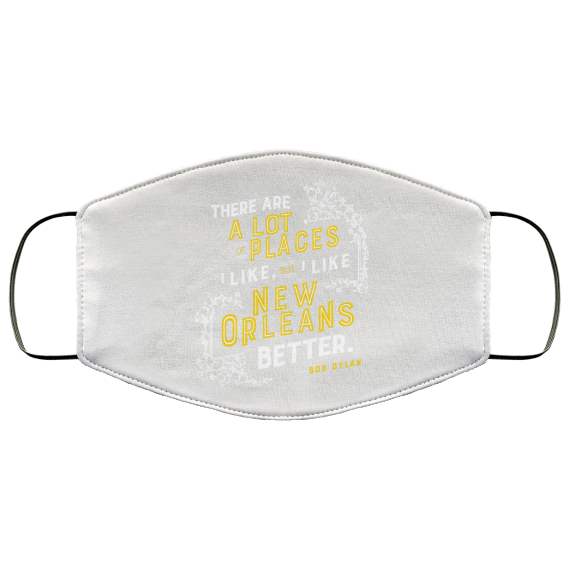 There Are A Lot Of Places I Like But I Like New Orleans Better Bob Dylan Face Mask