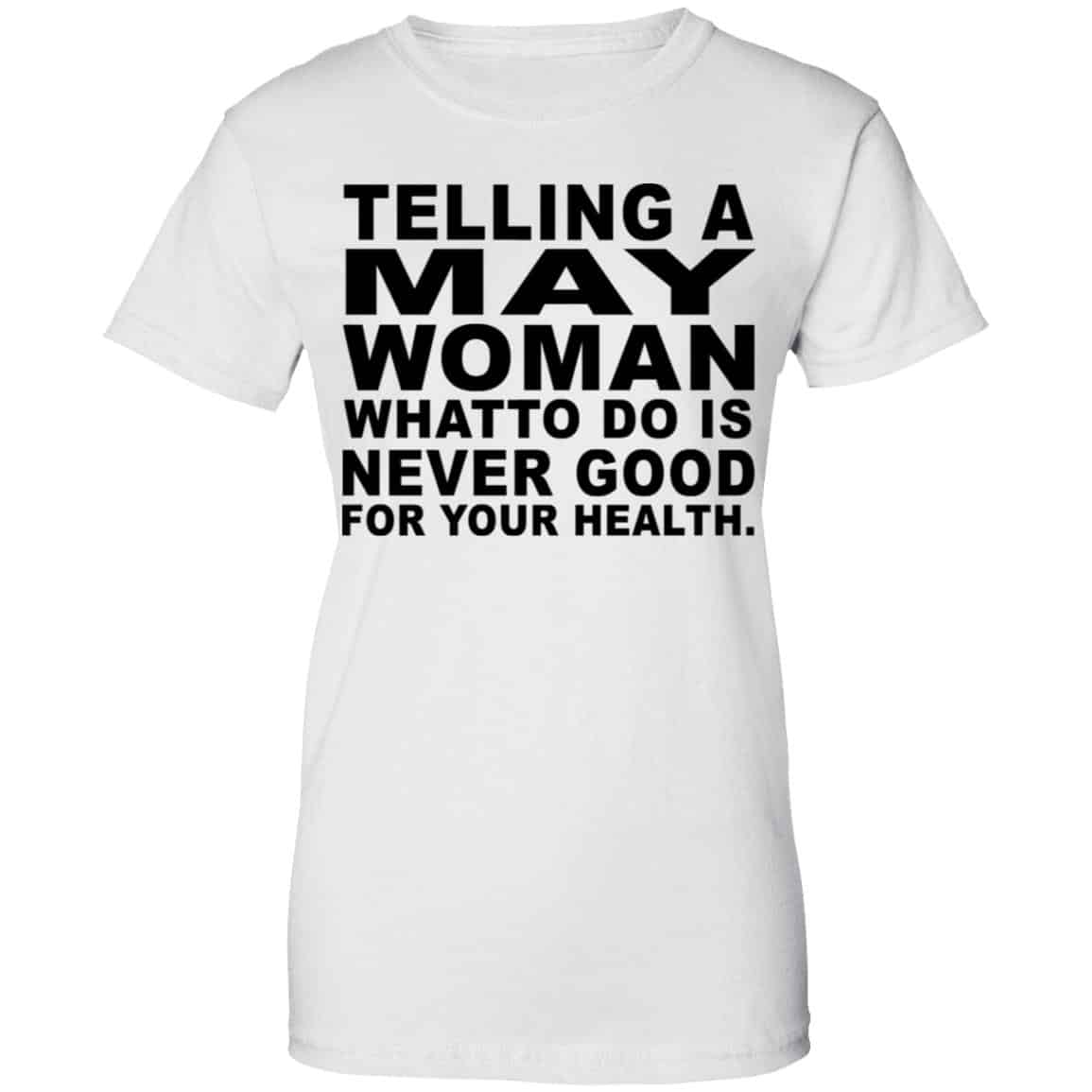 Telling A May Woman What To Do Is Never Good Shirt, Hoodie, Tank