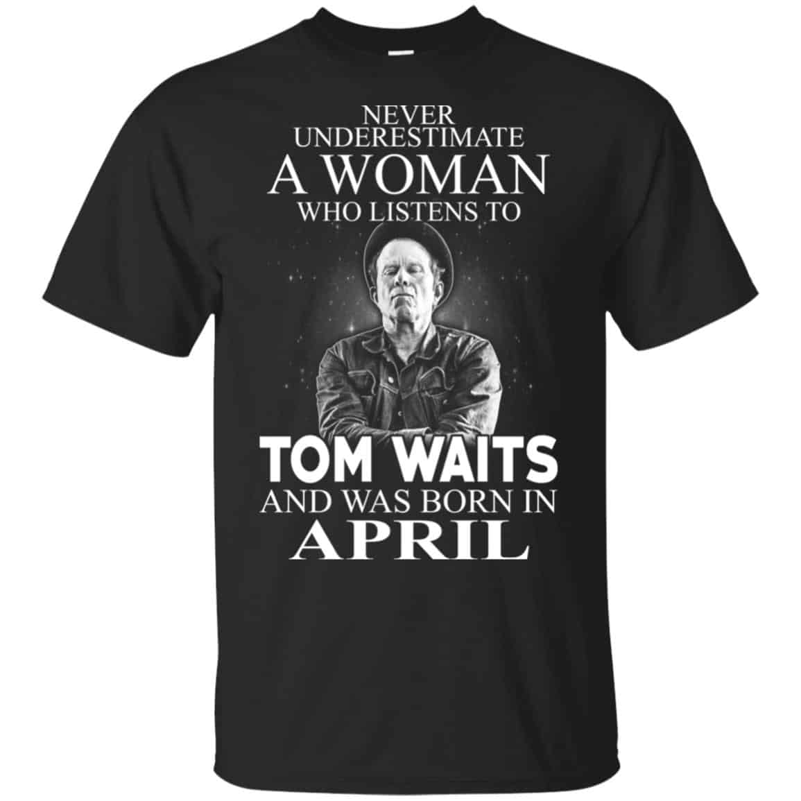 A Woman Who Listens To Tom Waits And Was Born In April T-Shirts, Hoodie, Tank