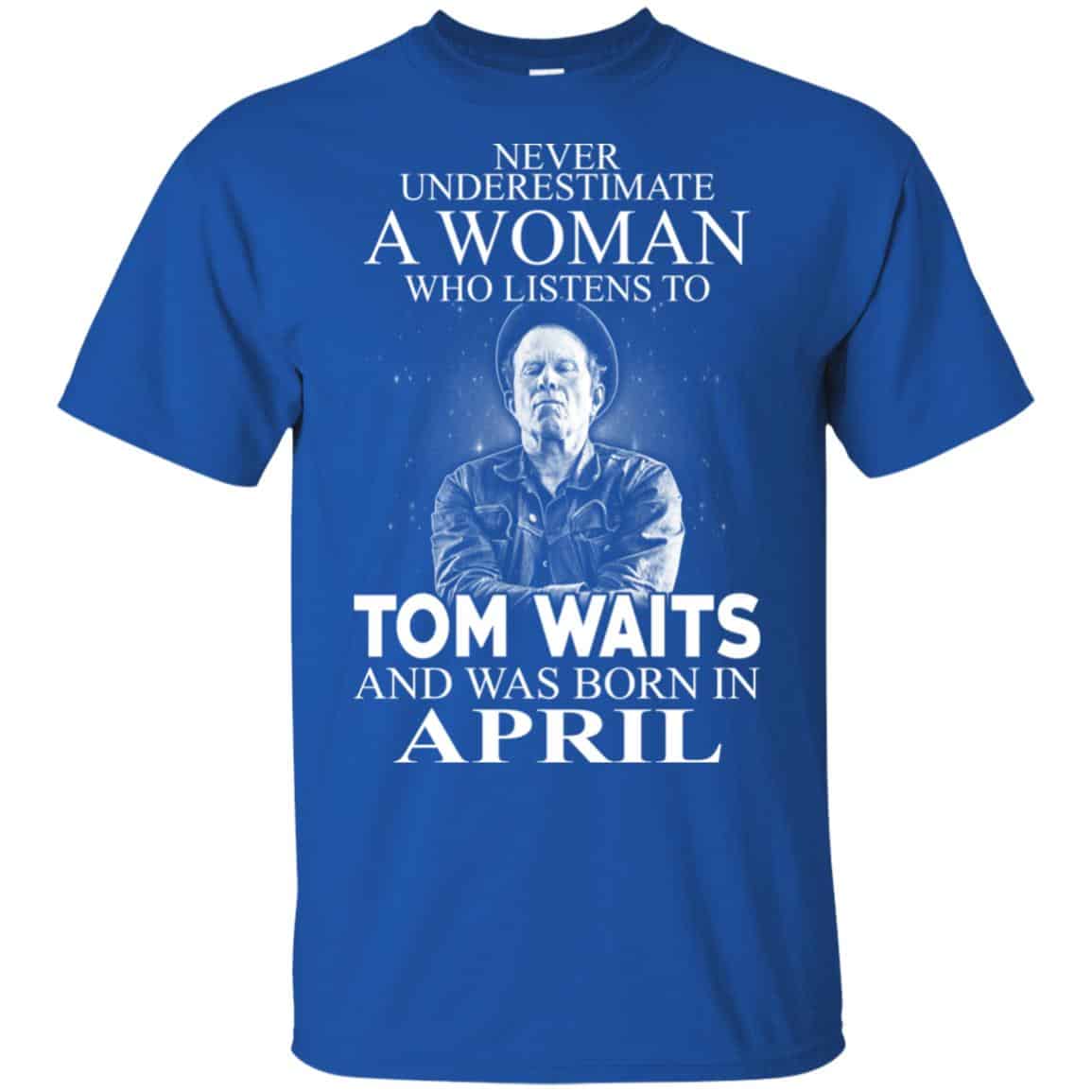 A Woman Who Listens To Tom Waits And Was Born In April T-Shirts, Hoodie, Tank