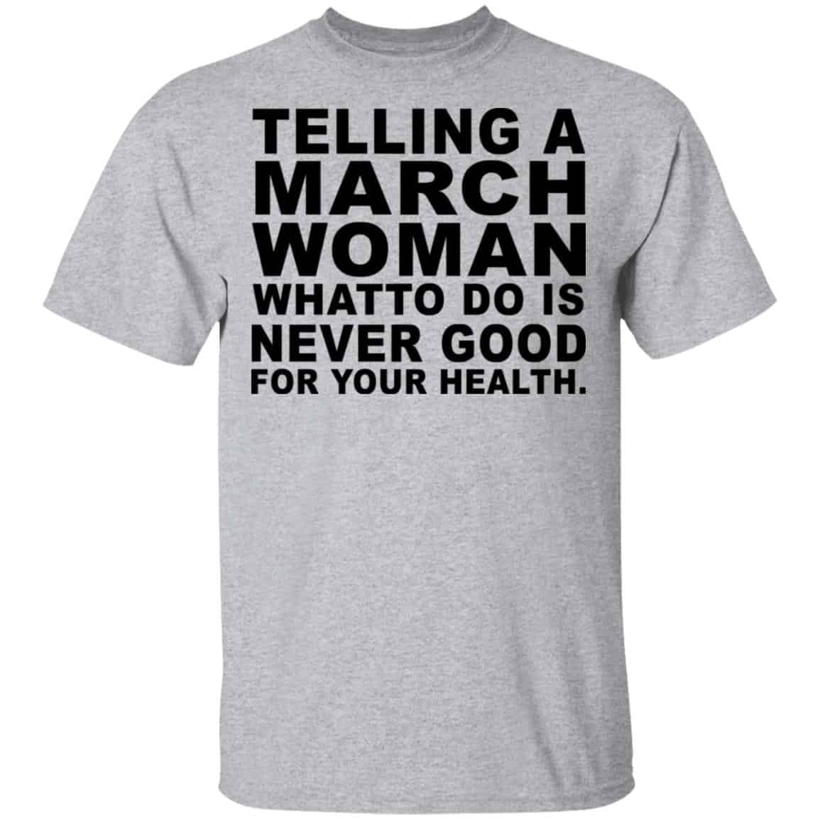 Telling A March Woman What To Do Is Never Good Shirt, Hoodie, Tank