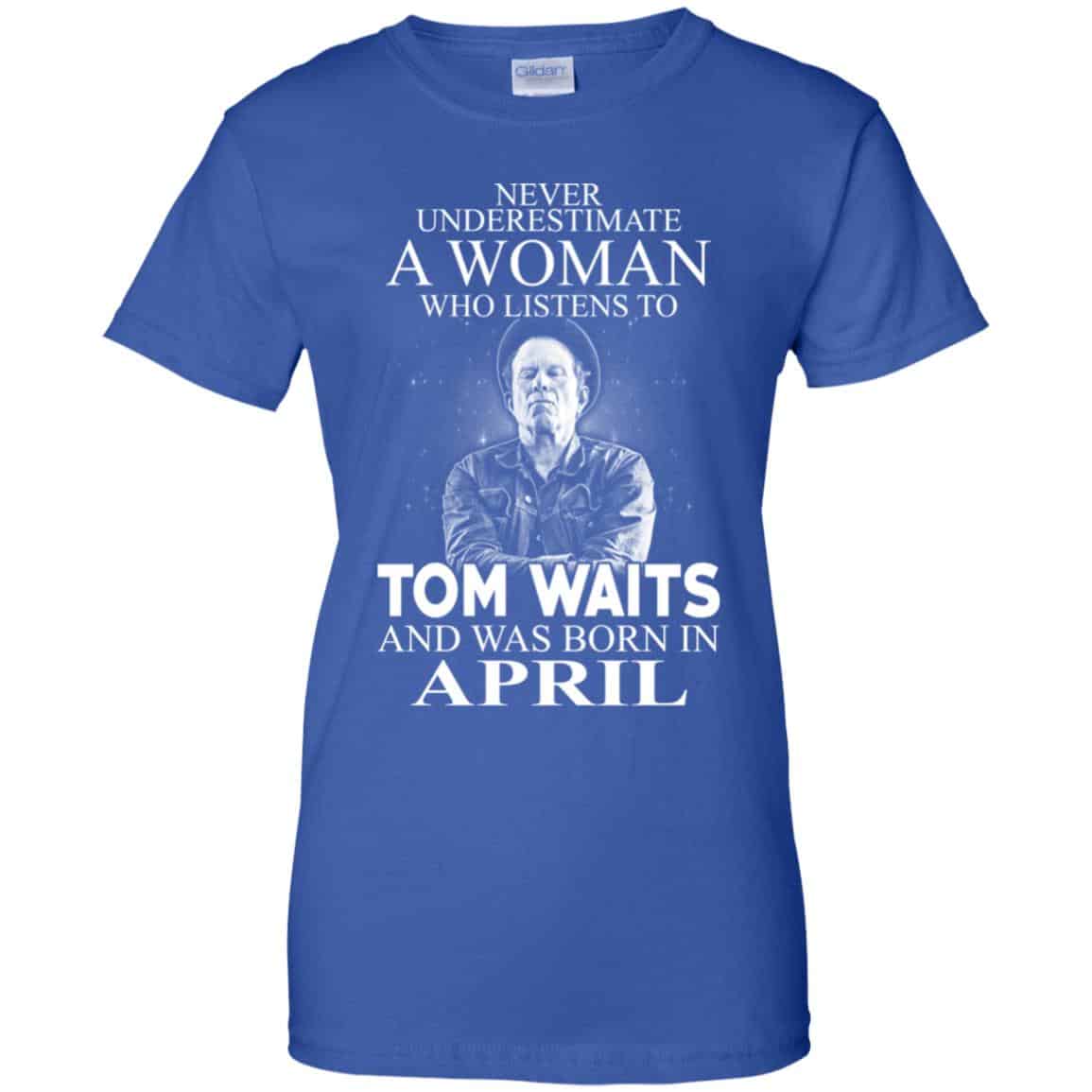 A Woman Who Listens To Tom Waits And Was Born In April T-Shirts, Hoodie, Tank