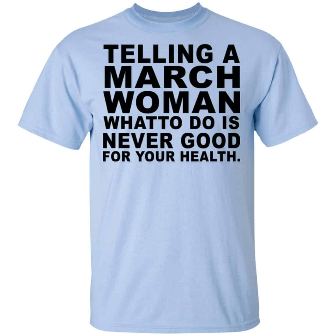 Telling A March Woman What To Do Is Never Good Shirt, Hoodie, Tank