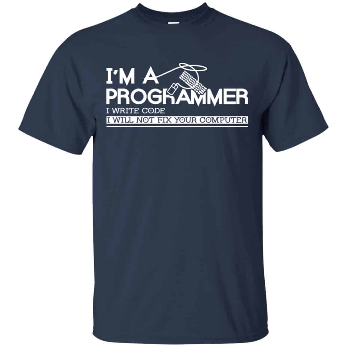 I’m A Programmer I Write Code I Will Not Fix Your Computer Shirt, Hoodie, Tank