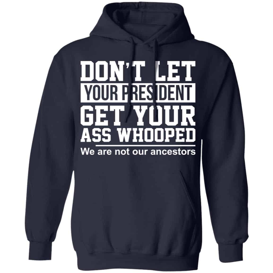 Don’t Let Your President Get Your Ass Whooped We Are Not Our Ancestors Shirt, Hoodie, Tank