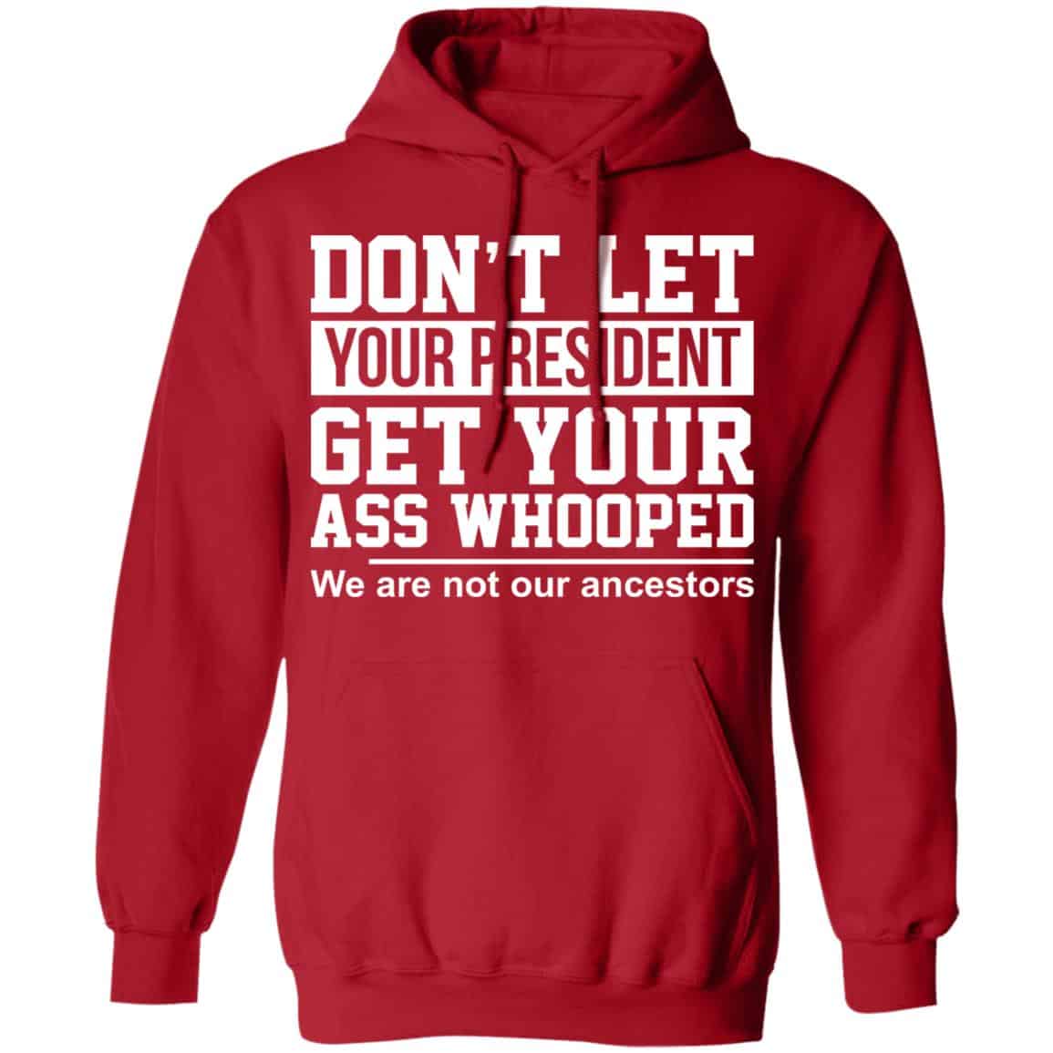 Don’t Let Your President Get Your Ass Whooped We Are Not Our Ancestors Shirt, Hoodie, Tank