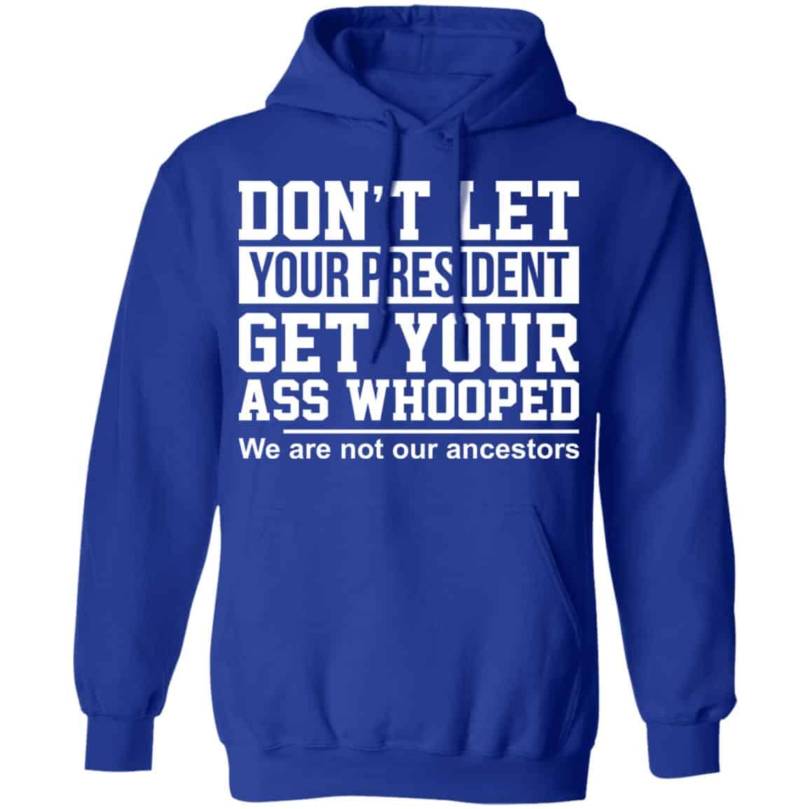 Don’t Let Your President Get Your Ass Whooped We Are Not Our Ancestors Shirt, Hoodie, Tank