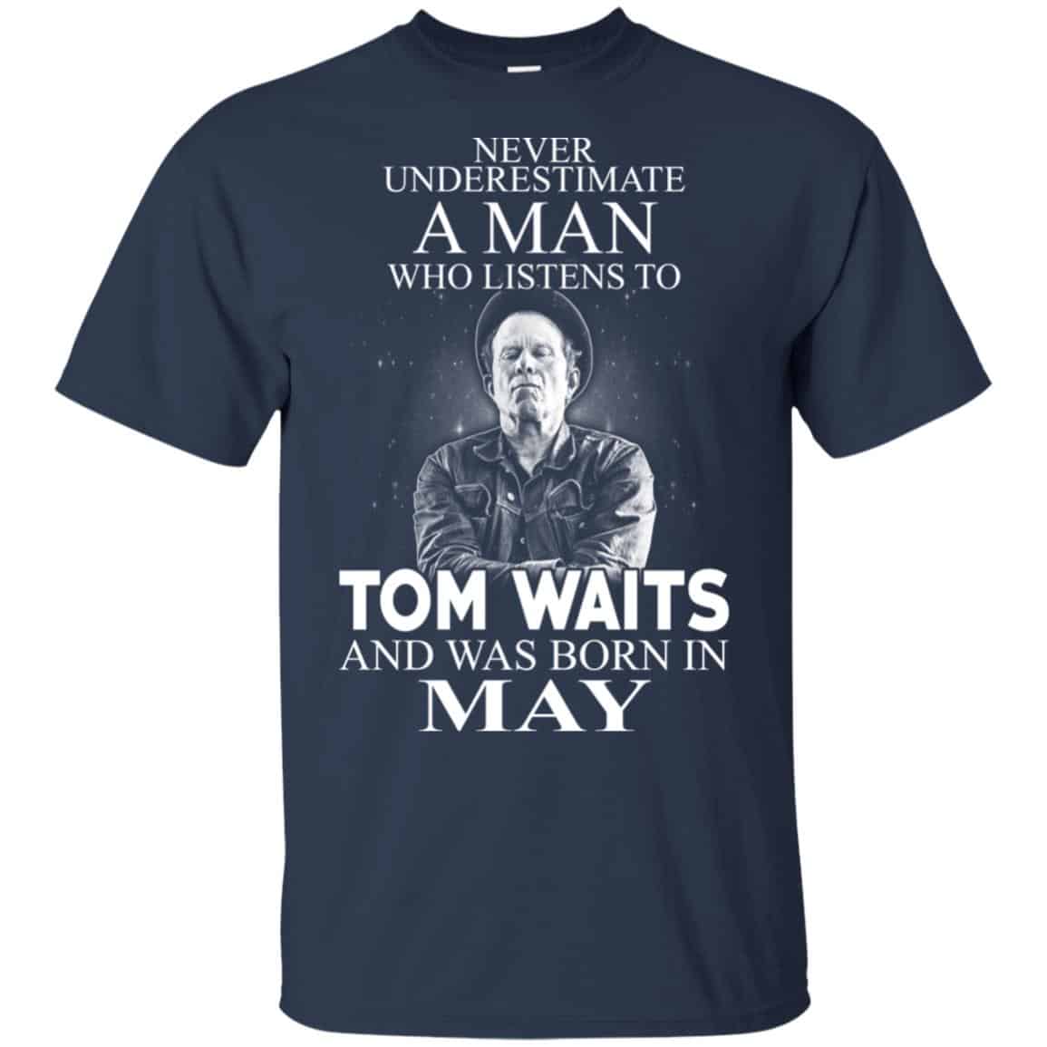 A Man Who Listens To Tom Waits And Was Born In May T-Shirts, Hoodie, Tank