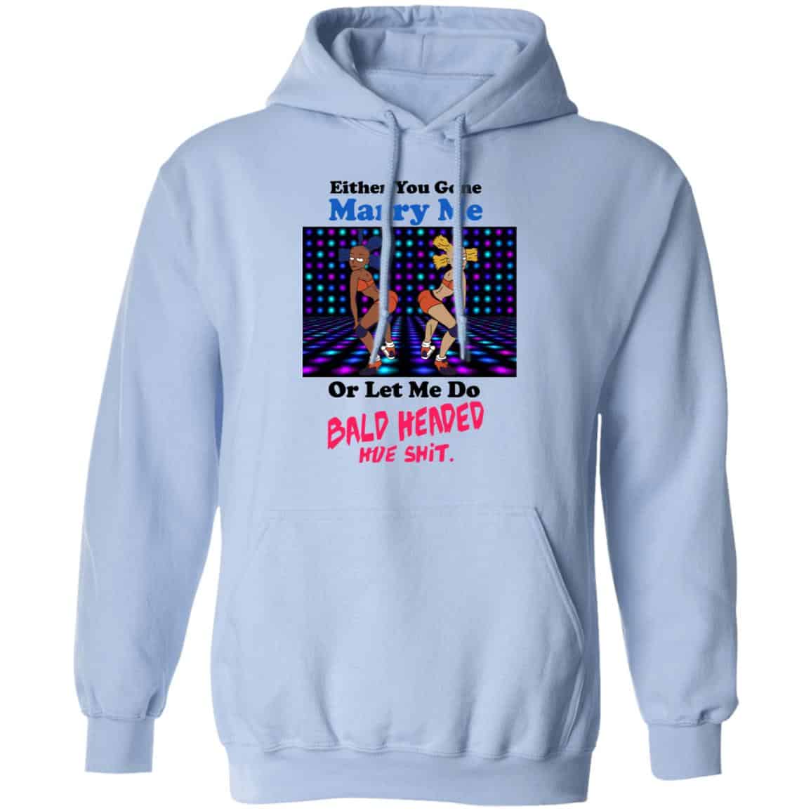 Either You Gone Marry Me Or Let Me Do Bald Headed Hoe Shirt, Hoodie, Tank