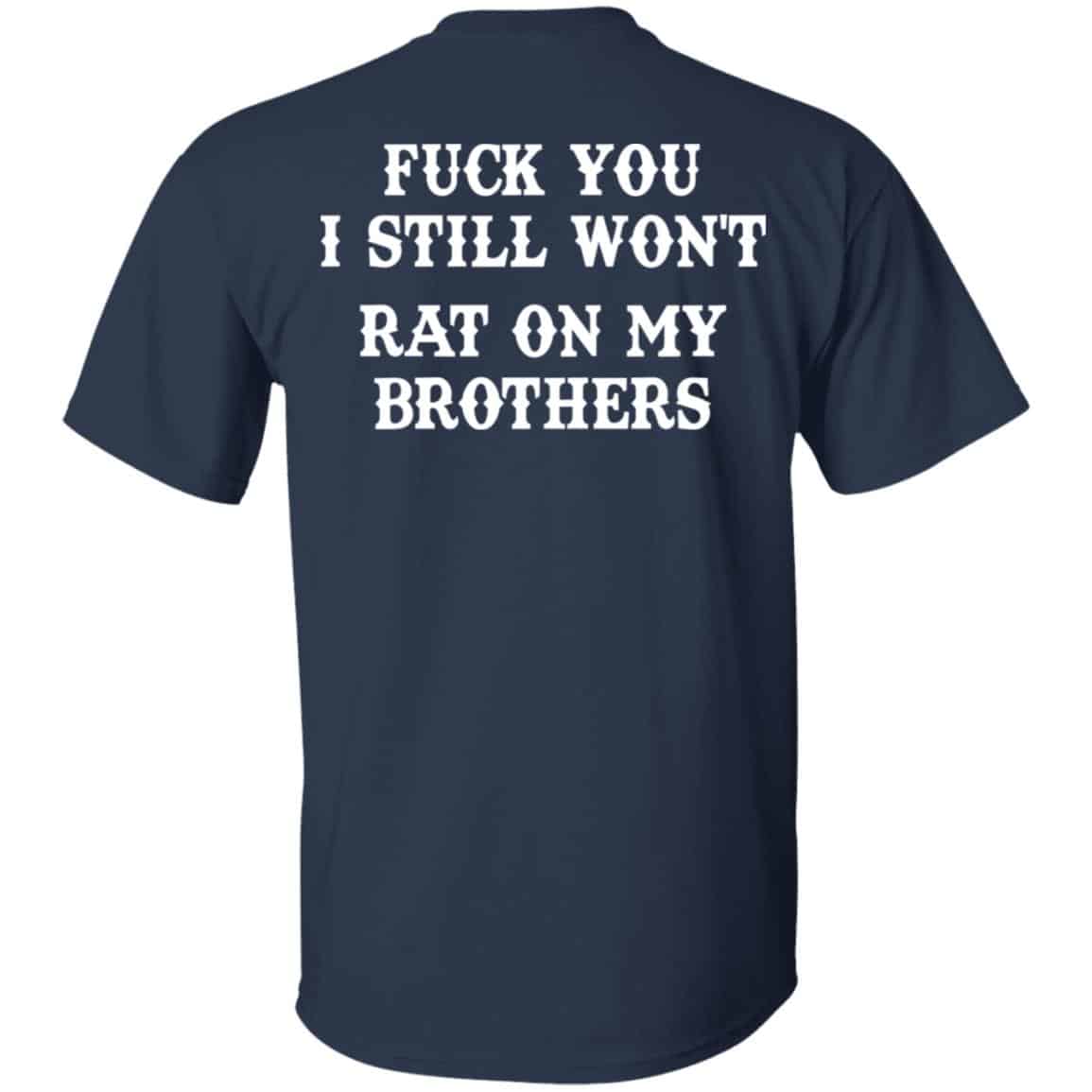 Fuck You I Still Won’t Rat On My Brothers Shirt, Hoodie, Tank