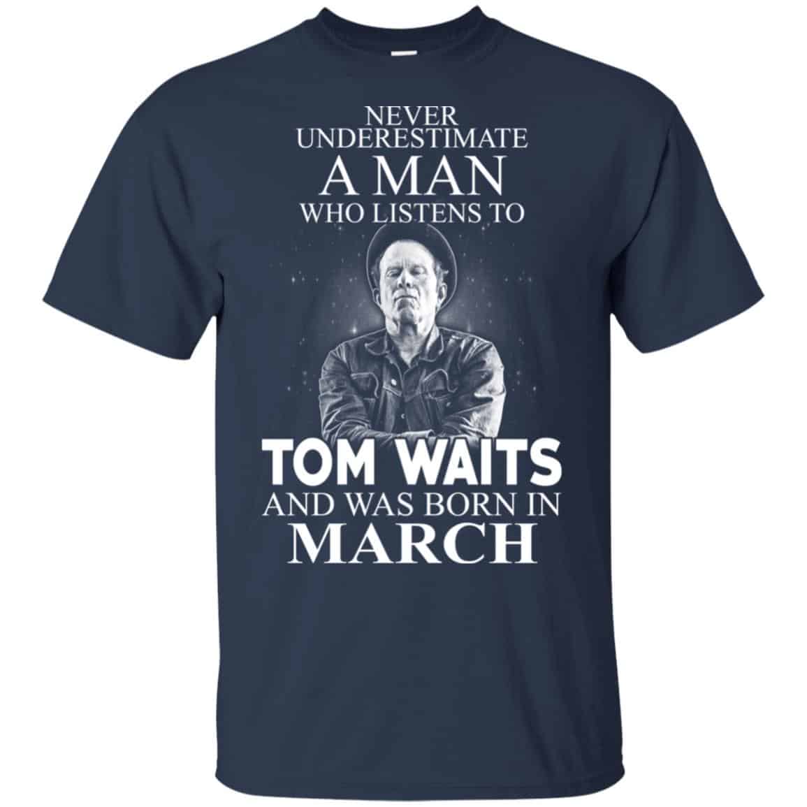 A Man Who Listens To Tom Waits And Was Born In March T-Shirts, Hoodie, Tank