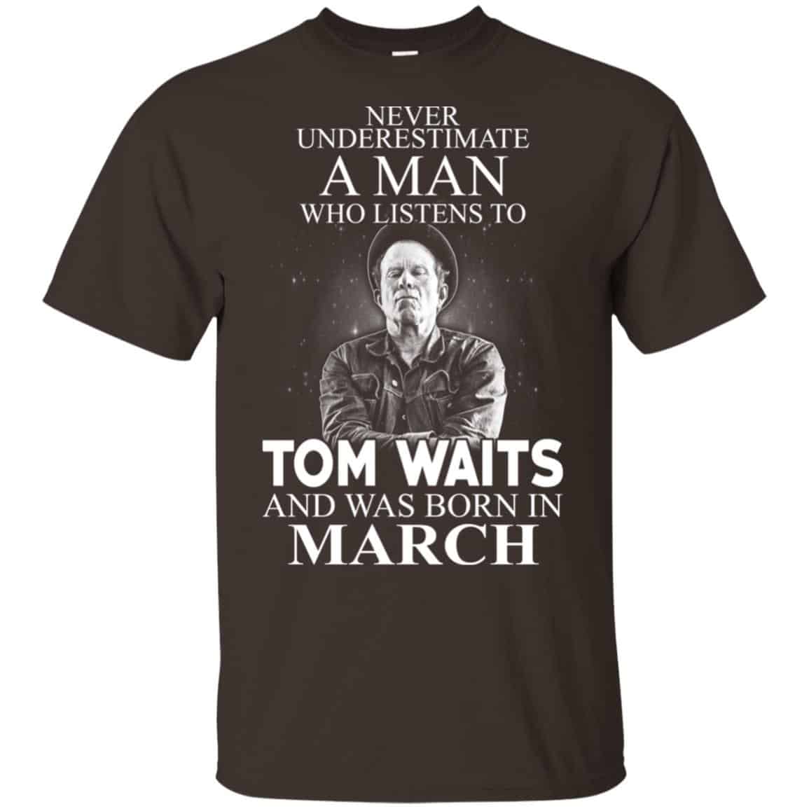A Man Who Listens To Tom Waits And Was Born In March T-Shirts, Hoodie, Tank