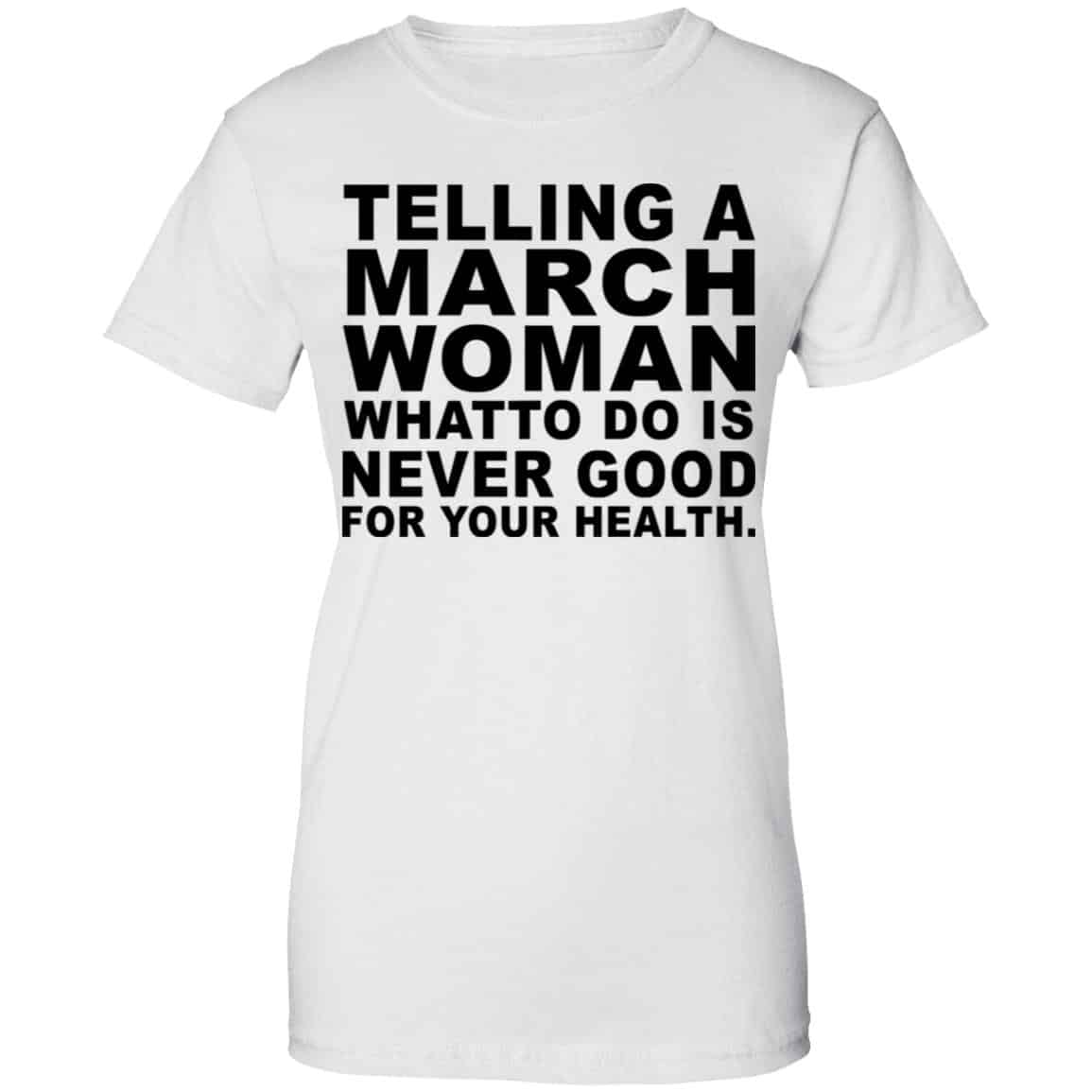 Telling A March Woman What To Do Is Never Good Shirt, Hoodie, Tank