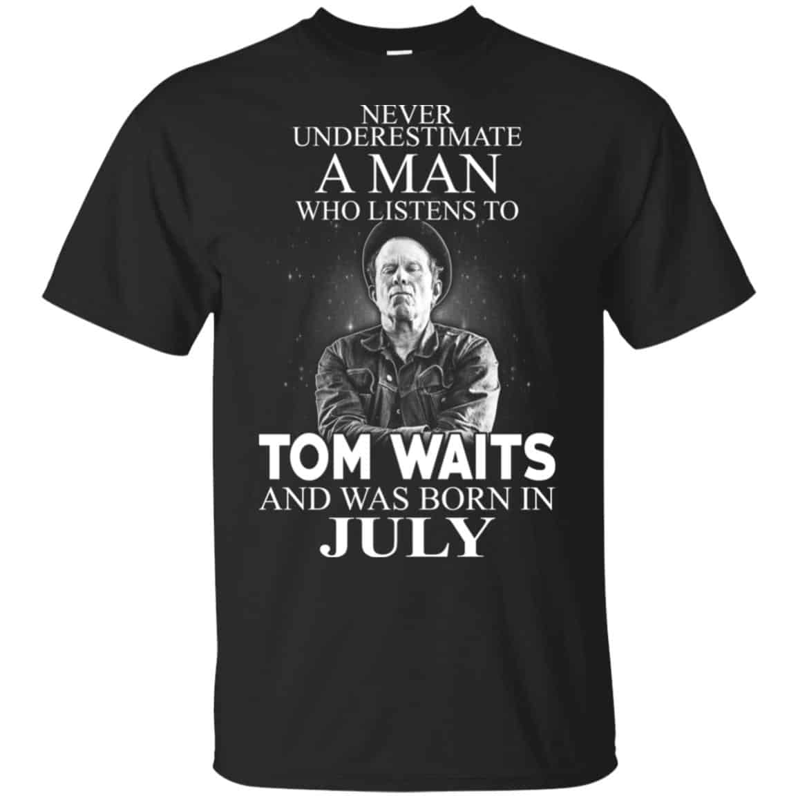 A Man Who Listens To Tom Waits And Was Born In July T-Shirts, Hoodie, Tank