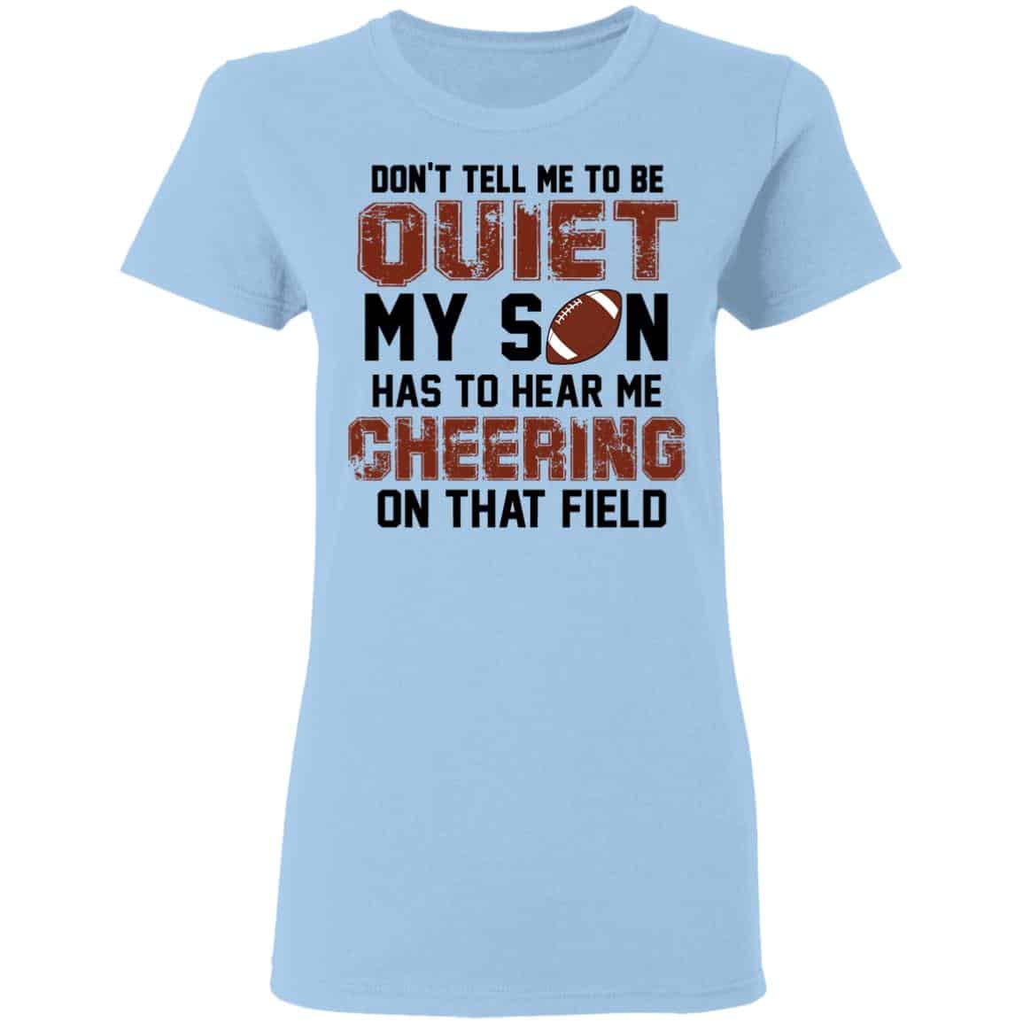 Don’t Tell Me To Be Ouiet My Son Has To Hear Me Cheering On That Field Shirt, Hoodie, Tank