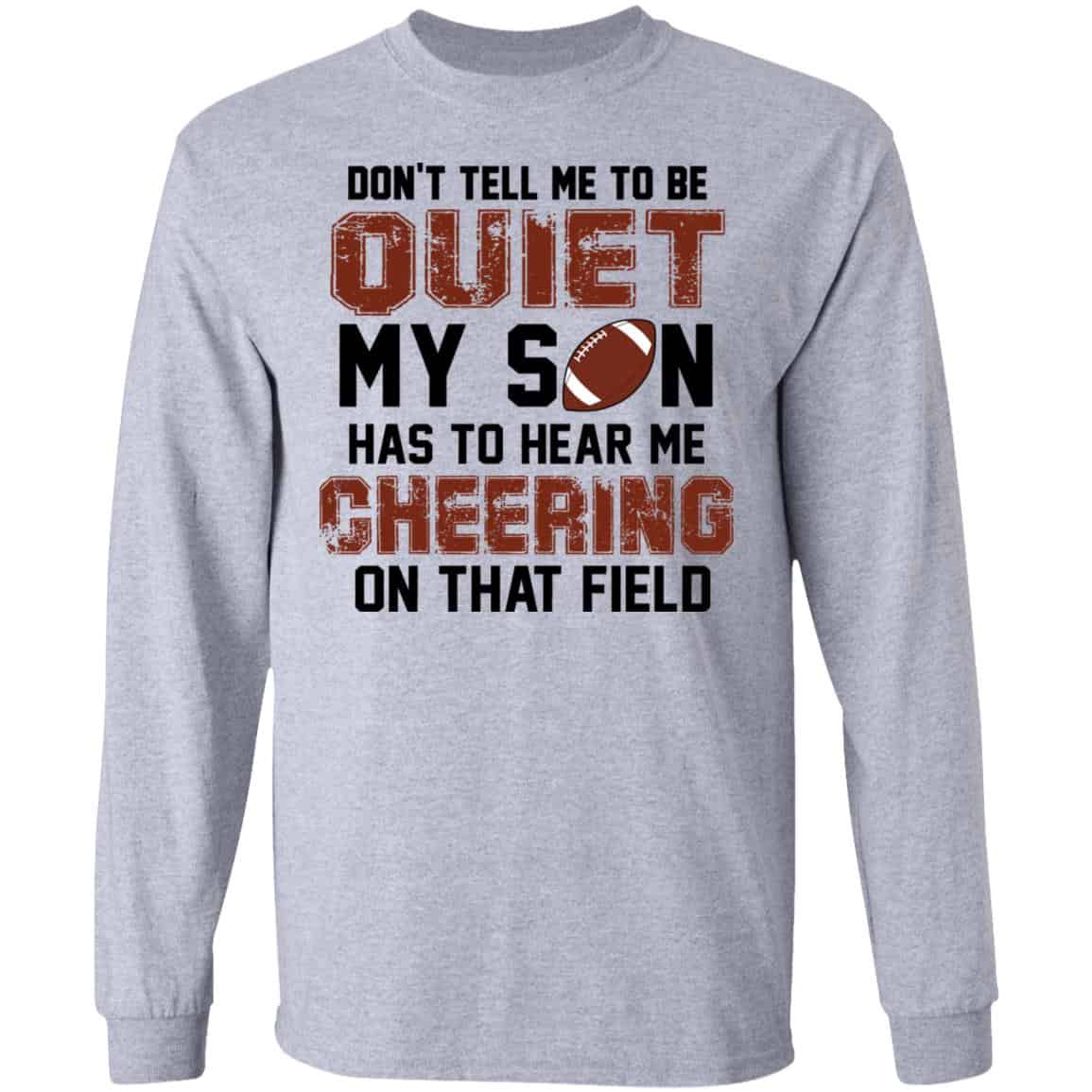 Don’t Tell Me To Be Ouiet My Son Has To Hear Me Cheering On That Field Shirt, Hoodie, Tank