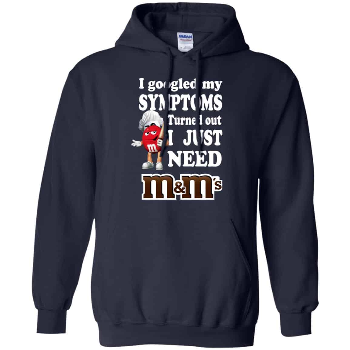 I Googled My Symptoms Turned Out I Just Need M&M’s T-Shirts, Hoodie, Tank