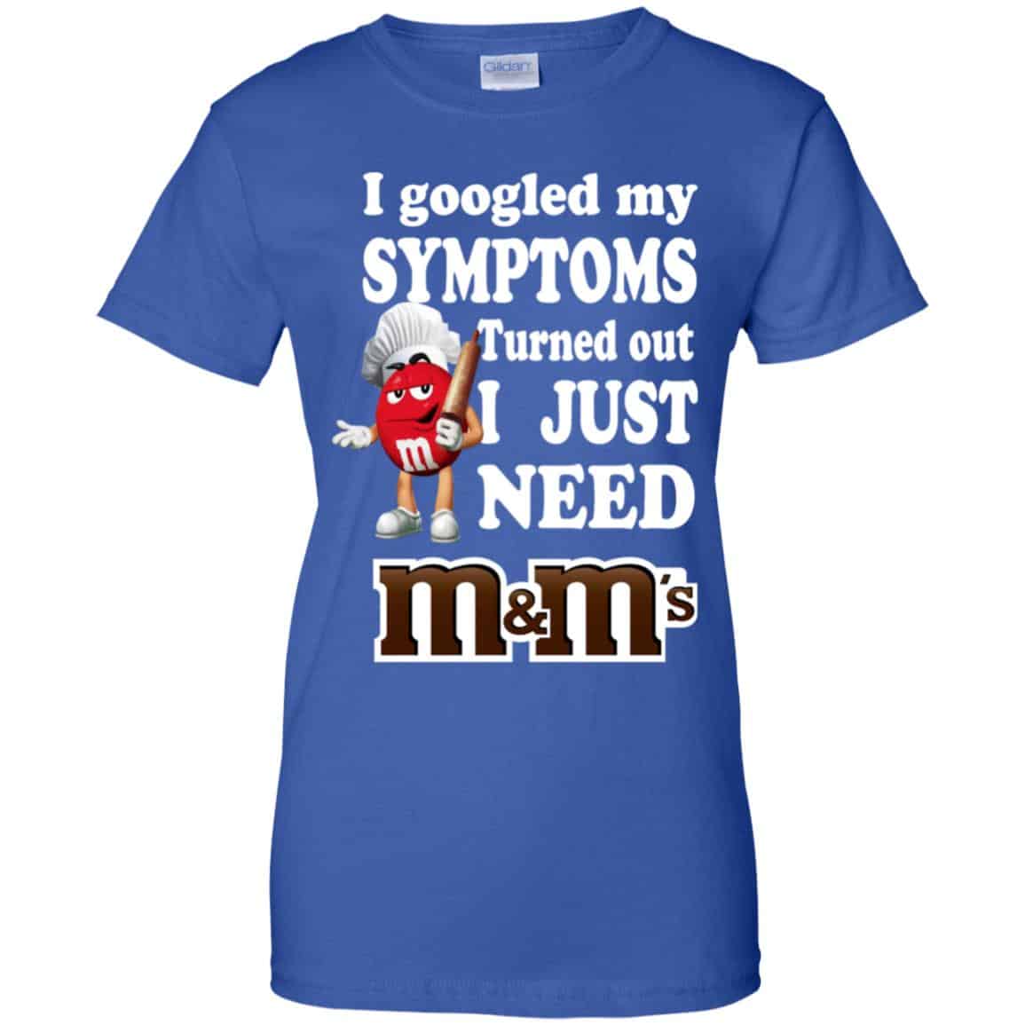 I Googled My Symptoms Turned Out I Just Need M&M’s T-Shirts, Hoodie, Tank