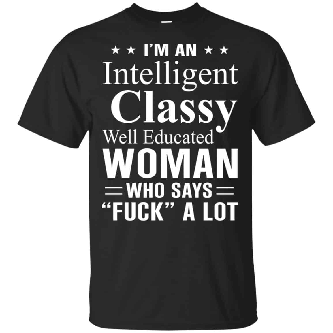 I’m An Intelligent Classy Well Educated Woman Who Says Fuck A Lot Shirt, Hoodie, Tank