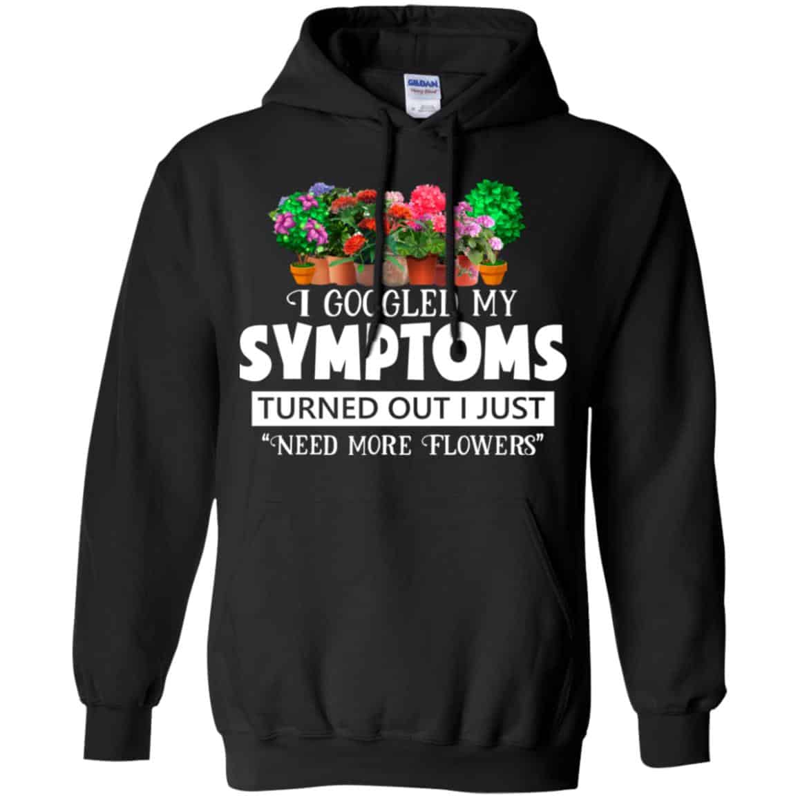I Googled My Symptoms Turned Out I Just Need More Flowers T-Shirts, Hoodie, Tank