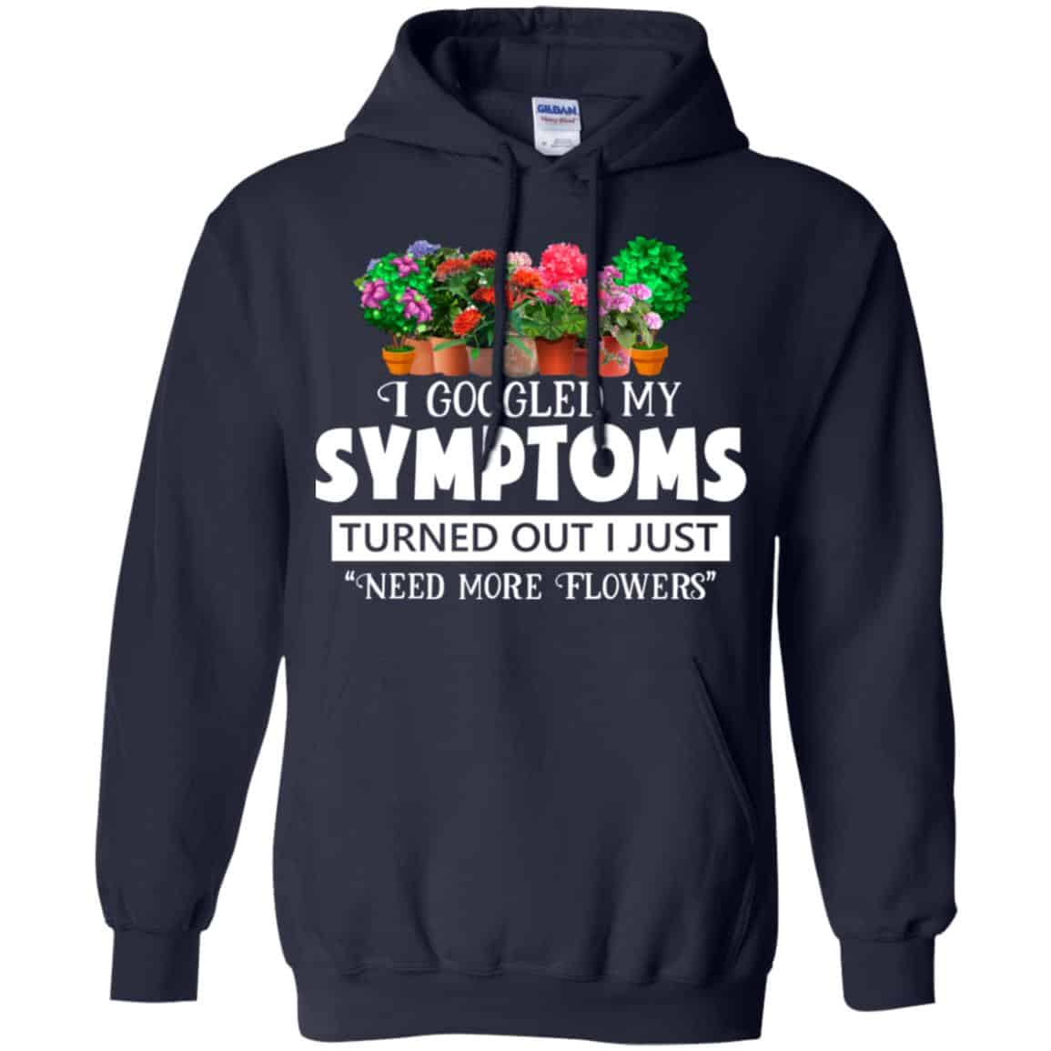 I Googled My Symptoms Turned Out I Just Need More Flowers T-Shirts, Hoodie, Tank