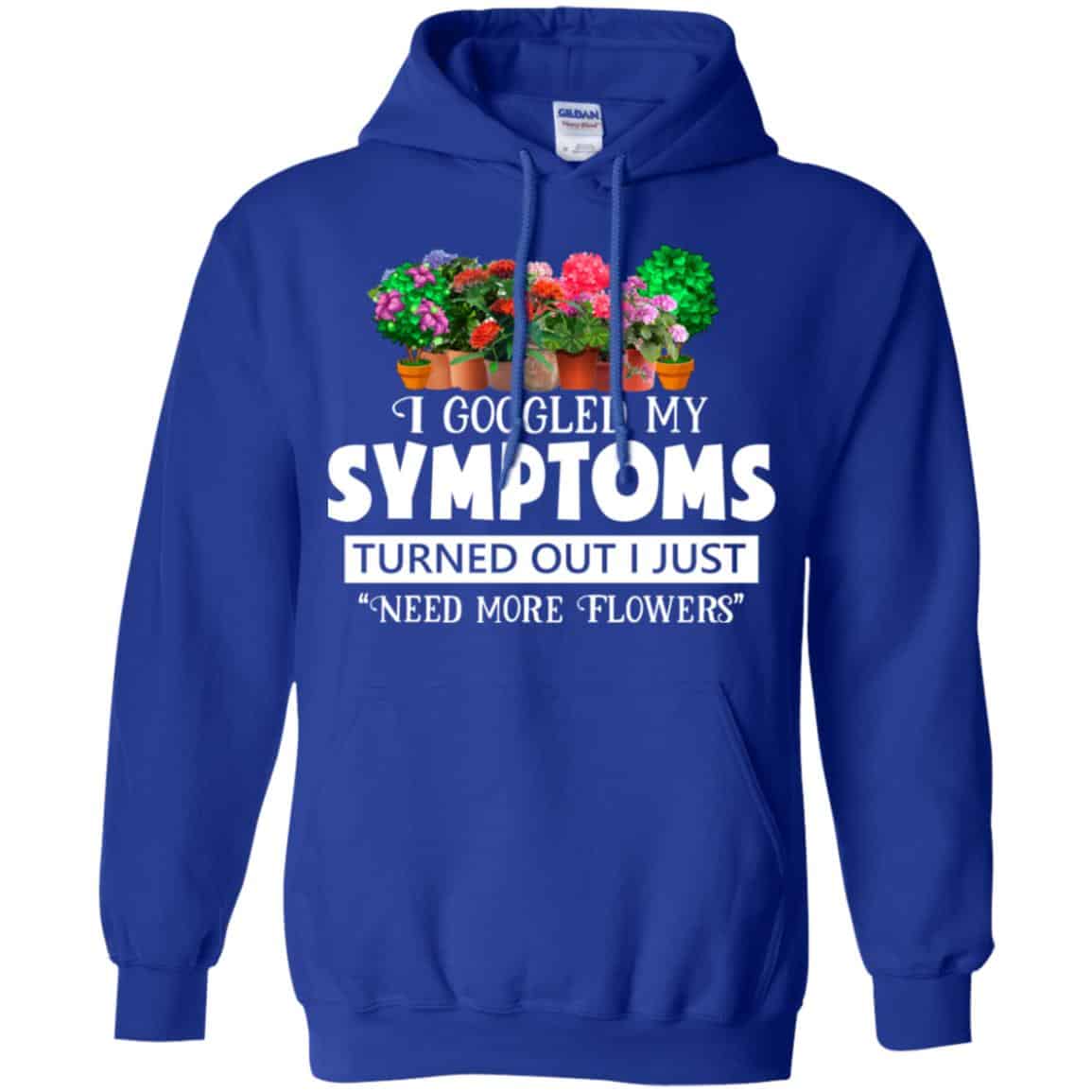I Googled My Symptoms Turned Out I Just Need More Flowers T-Shirts, Hoodie, Tank