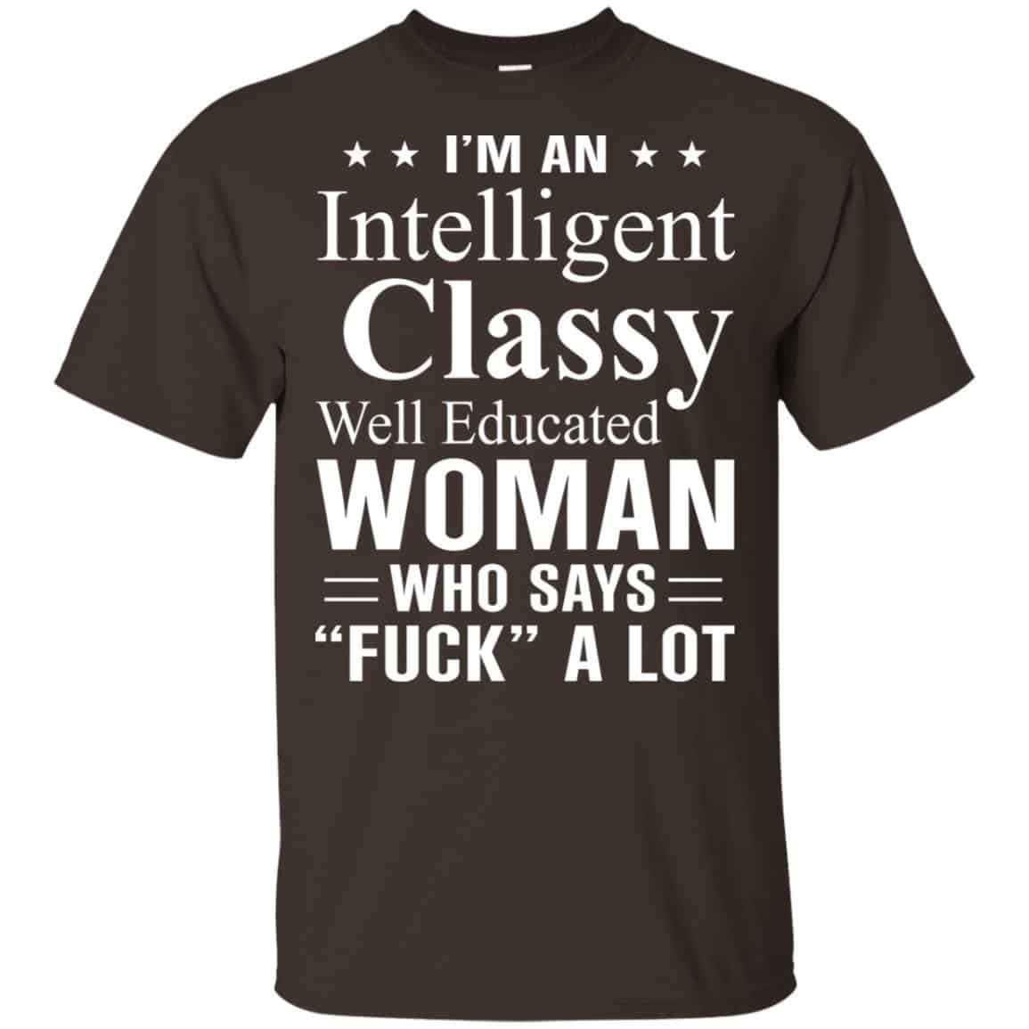 I’m An Intelligent Classy Well Educated Woman Who Says Fuck A Lot Shirt, Hoodie, Tank
