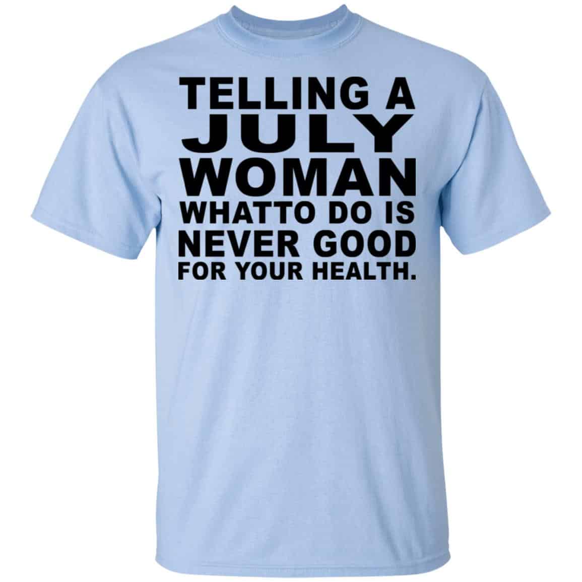 Telling A July Woman What To Do Is Never Good Shirt, Hoodie, Tank