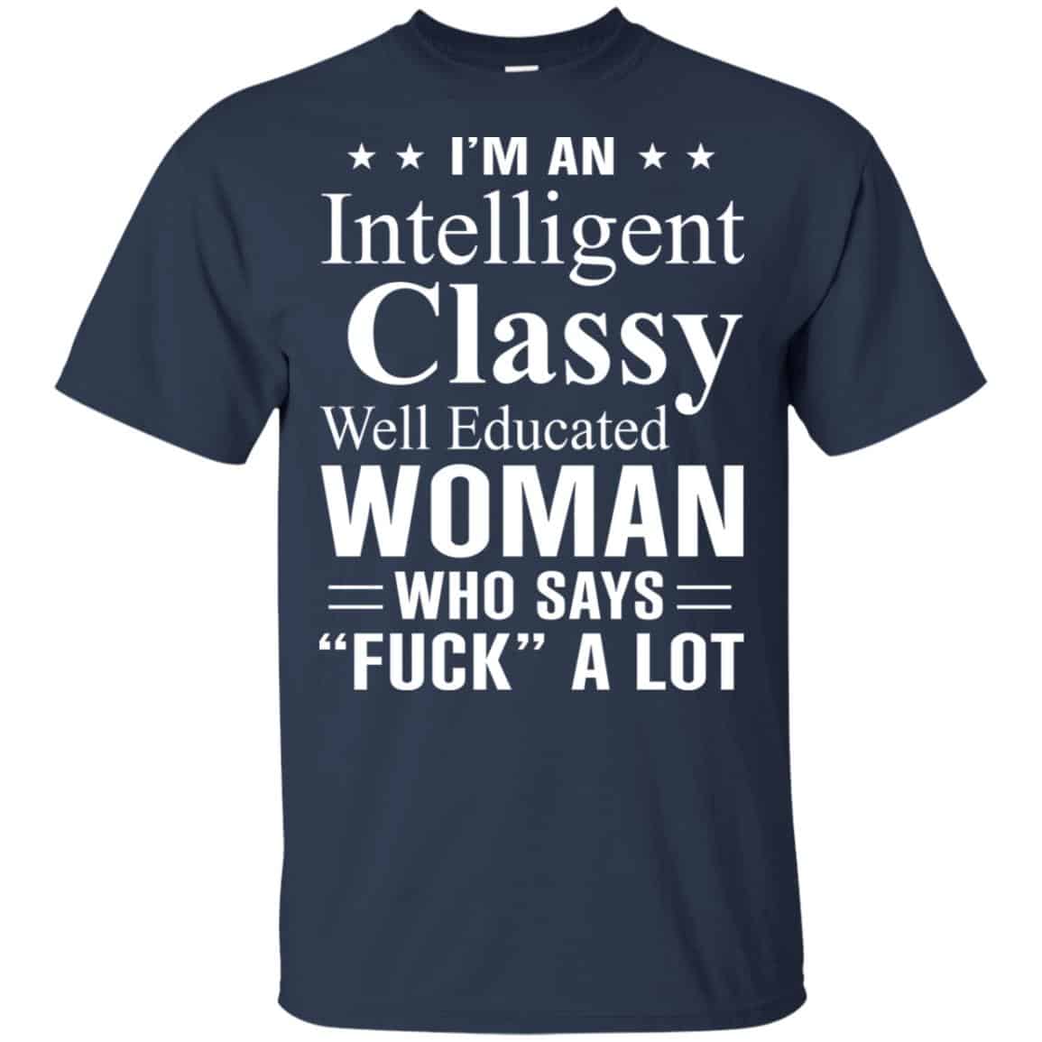 I’m An Intelligent Classy Well Educated Woman Who Says Fuck A Lot Shirt, Hoodie, Tank