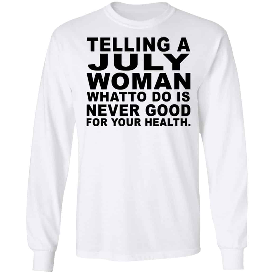 Telling A July Woman What To Do Is Never Good Shirt, Hoodie, Tank