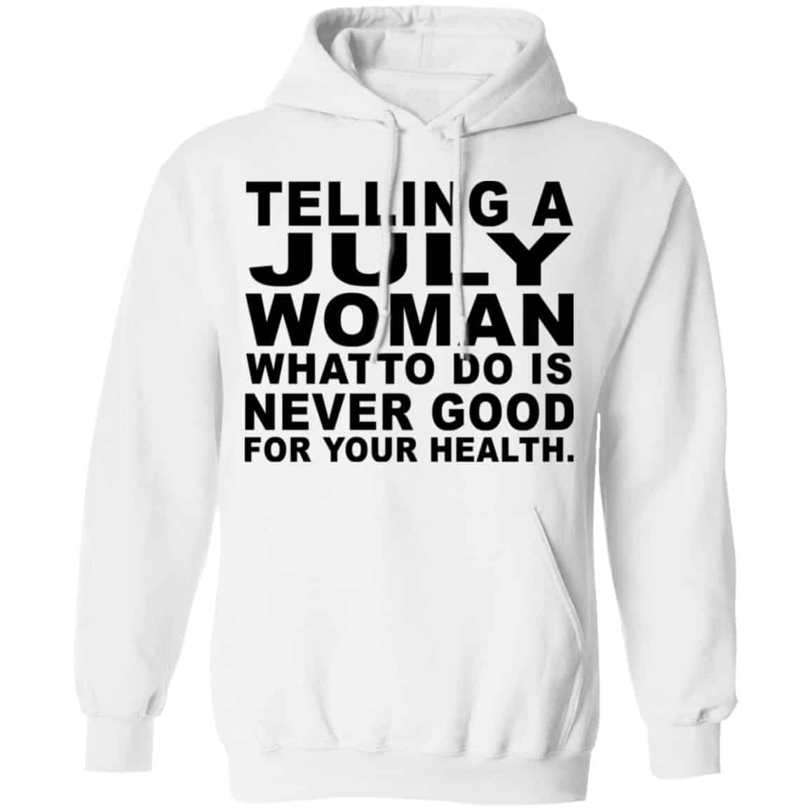 Telling A July Woman What To Do Is Never Good Shirt, Hoodie, Tank
