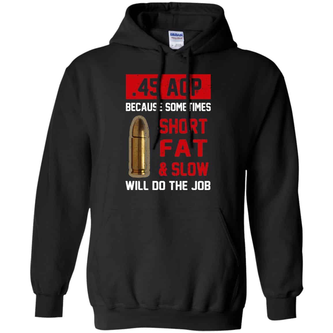 45 ACP Because Sometimes Short Fat And Slow Will Do The Job T-Shirts, Hoodie, Tank