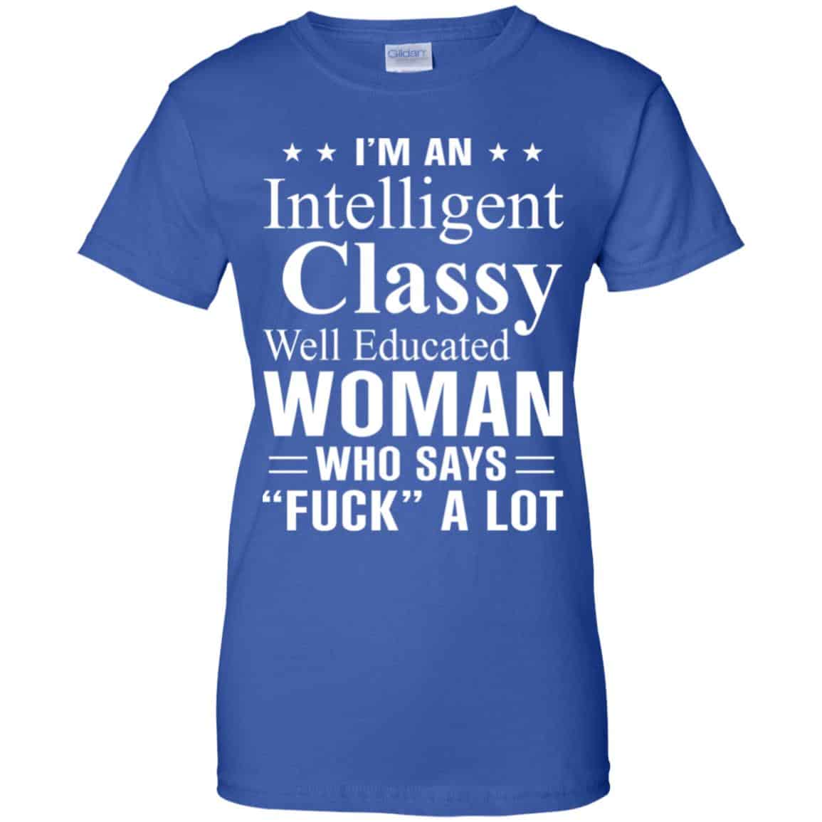 I’m An Intelligent Classy Well Educated Woman Who Says Fuck A Lot Shirt, Hoodie, Tank