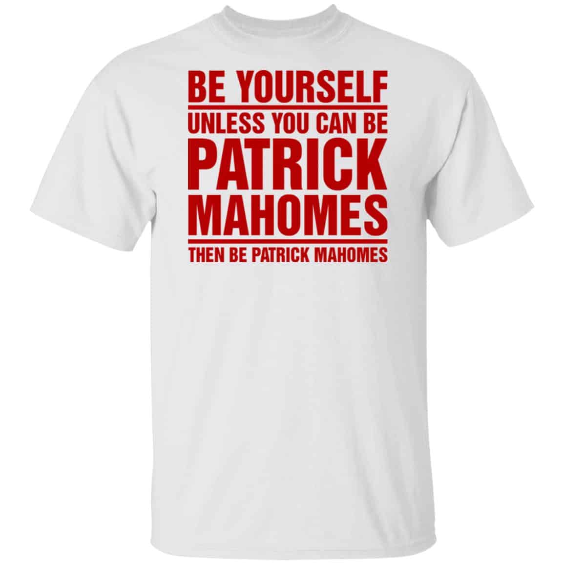 Be Yourself Unless You Can Be Patrick Mahomes Then Be Patrick Mahomes Shirt, Hoodie, Tank