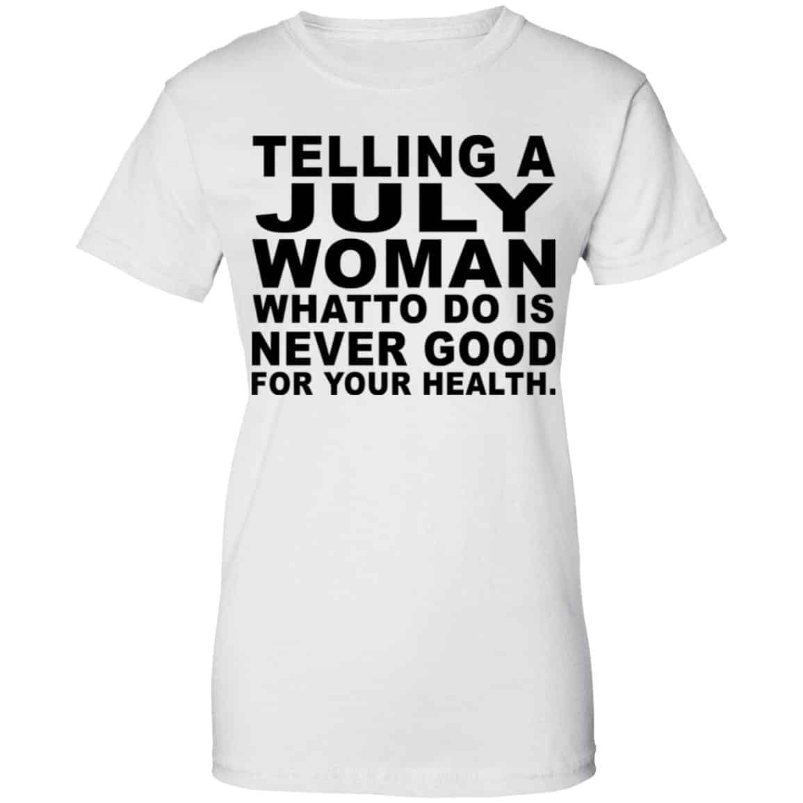 Telling A July Woman What To Do Is Never Good Shirt, Hoodie, Tank