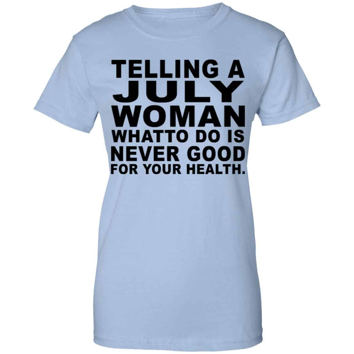 Telling A July Woman What To Do Is Never Good Shirt, Hoodie, Tank