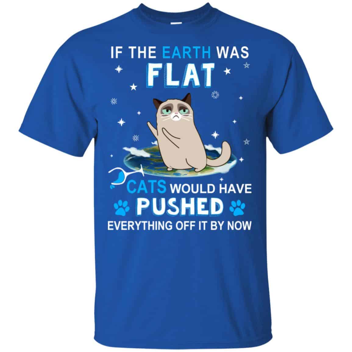If The Earth Was Flat Cats Would Have Pushed Everything Off It By Now T-Shirts, Hoodie, Tank