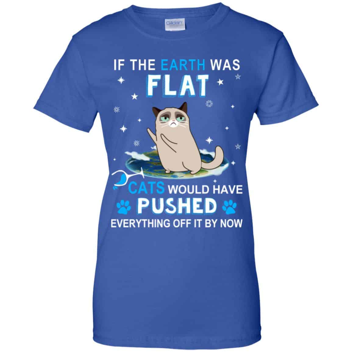 If The Earth Was Flat Cats Would Have Pushed Everything Off It By Now T-Shirts, Hoodie, Tank