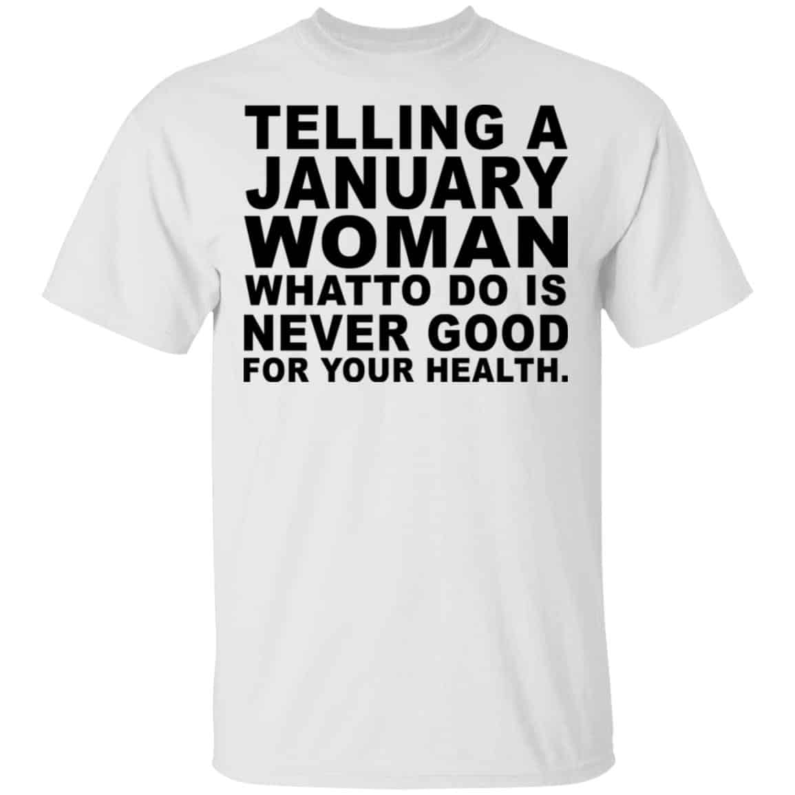 Telling A January Woman What To Do Is Never Good Shirt, Hoodie, Tank
