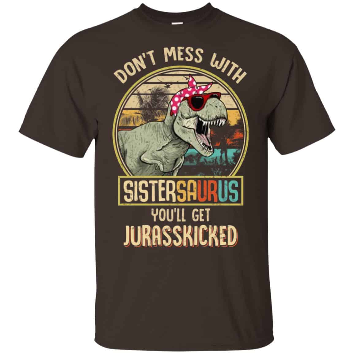 Don’t Mess With Sistersaurus You’ll Get Jurasskicked T-Shirts, Hoodie, Tank